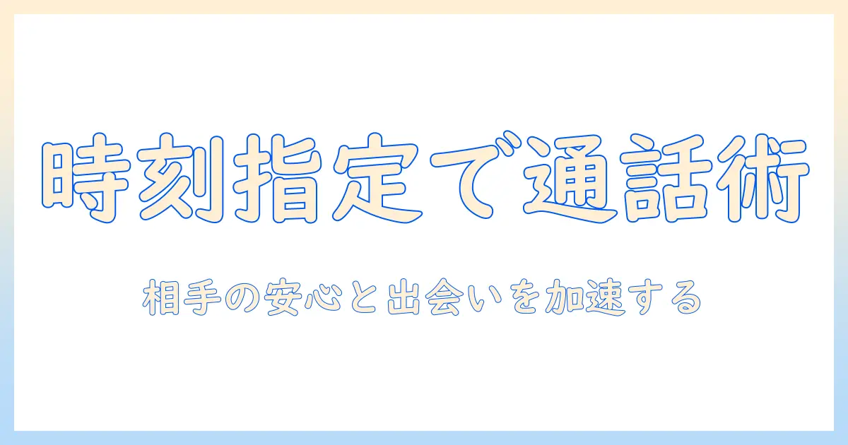 マッチングアプリ 電話 時間指定で相手と連絡を取る方法と注意点