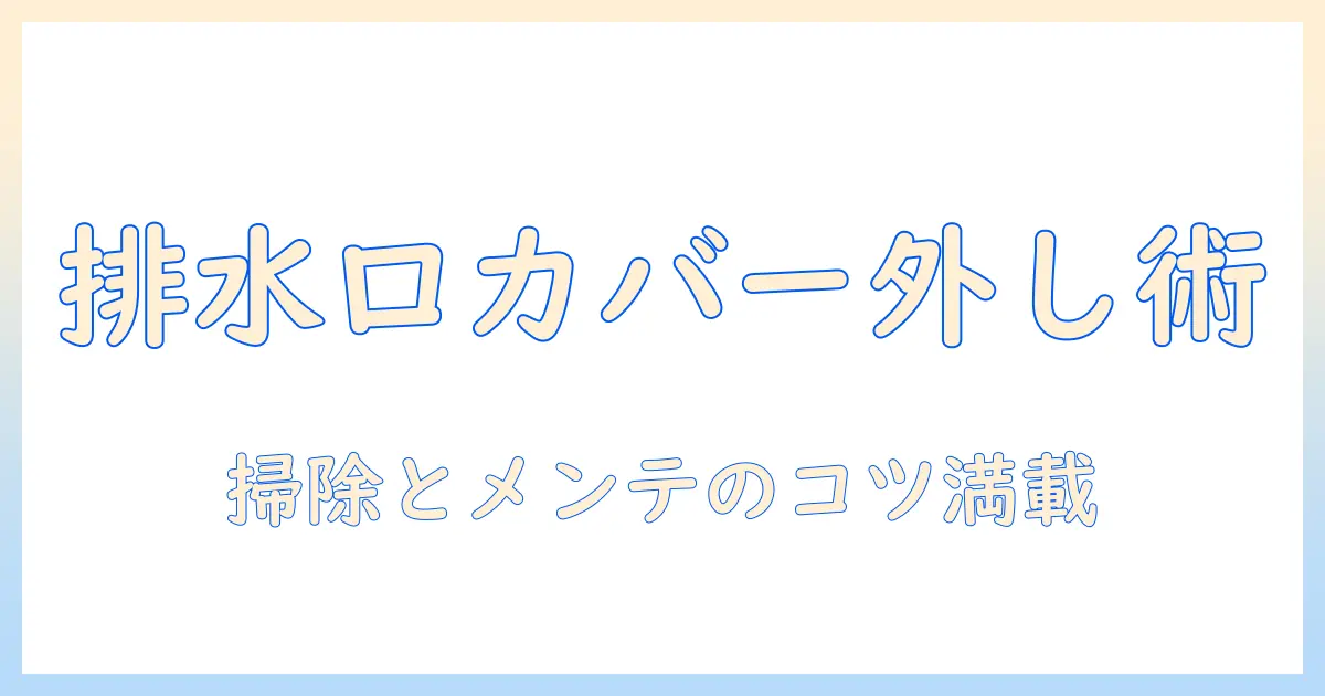 洗濯機の排水口カバーの外し方を解説:排水口の掃除とメンテナンスのコツ