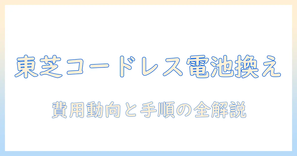 東芝のコードレス掃除機のバッテリー交換費用と手順を徹底解説