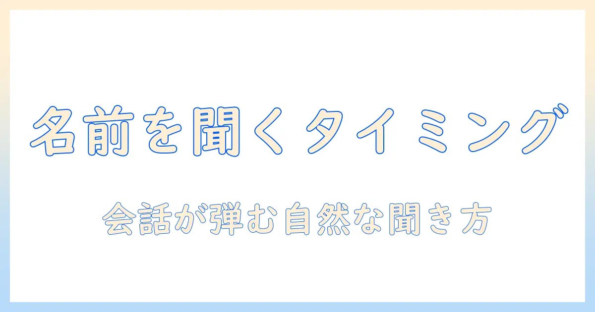 マッチングアプリ 名前聞くタイミングを知る: 初対面での名前の聞き方とマナー