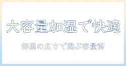 加湿器の容量が大きめのモデルを徹底解説｜部屋の広さ別の選び方とおすすめ