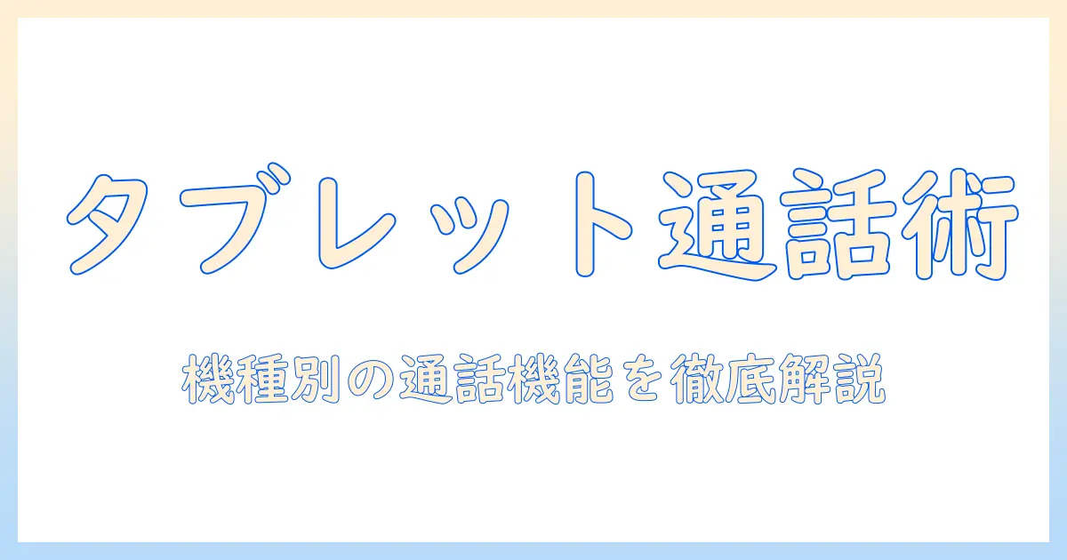タブレットは通話できるのか？機種別の通話機能と使い方を徹底解説