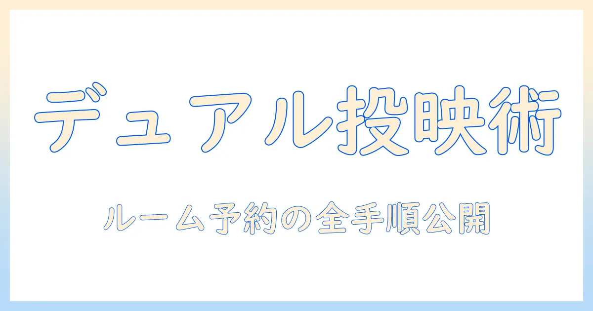 ビックとエコーのデュアルプロジェクター搭載ルーム予約ガイド：使い方・選び方とポイント