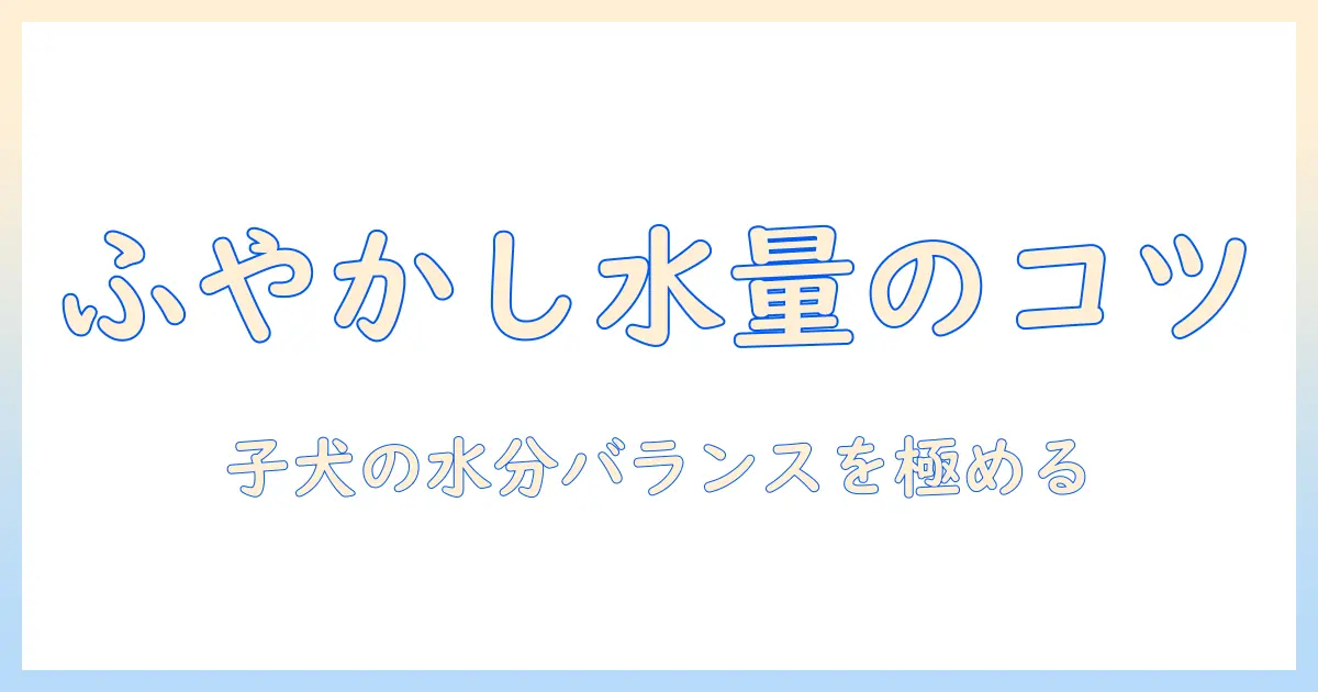 子犬のためのドッグフードをふやかすときの水の量の目安とポイント