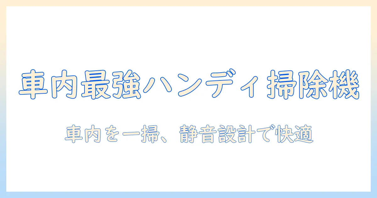 車用のハンディ掃除機を選ぶときのポイントとおすすめモデル