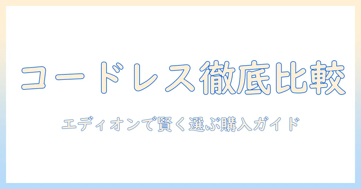 掃除機の選び方：コードレス・紙パック型をエディオンで徹底比較・購入ガイド