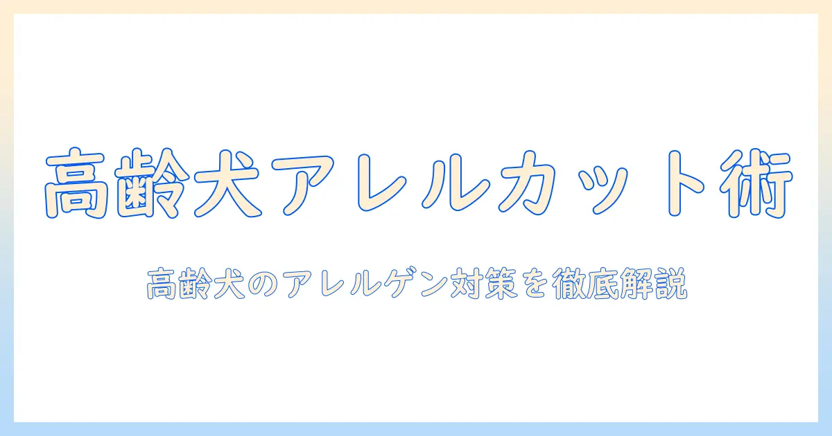 高齢犬のためのアレルゲンカットを実現できるドッグフードの選び方