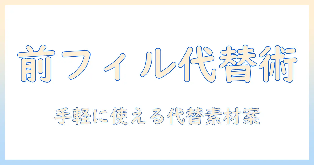 掃除機のモーター前フィルターの代用を徹底解説：自宅で使える代替素材と選び方
