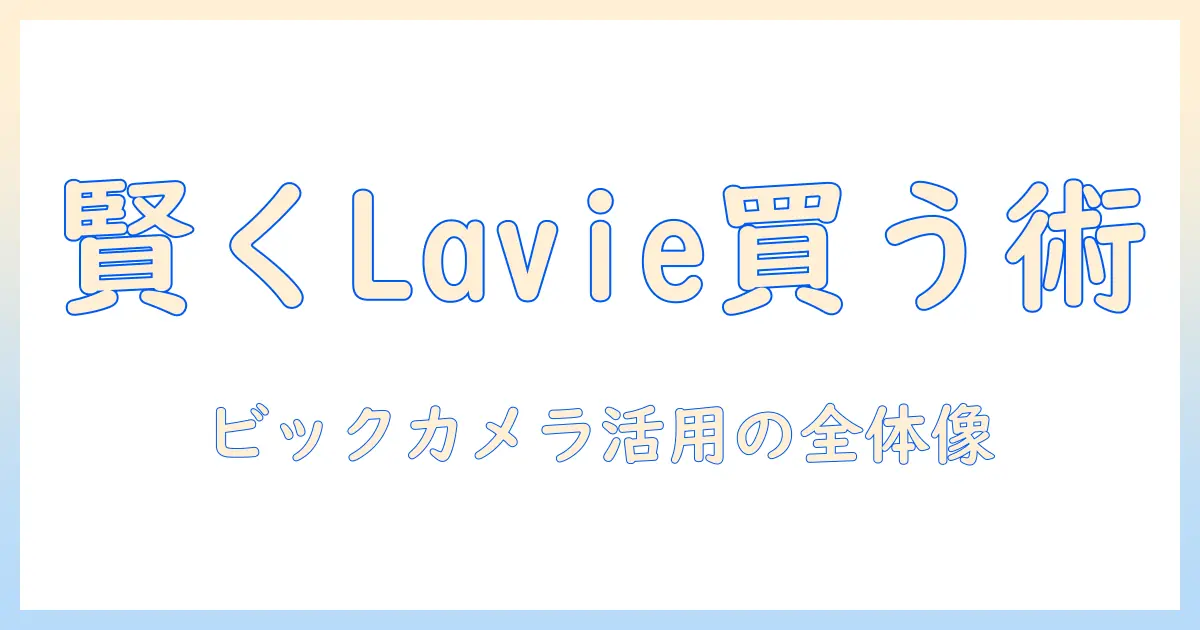nec lavie ノートパソコンをビックカメラで賢く選ぶためのガイド