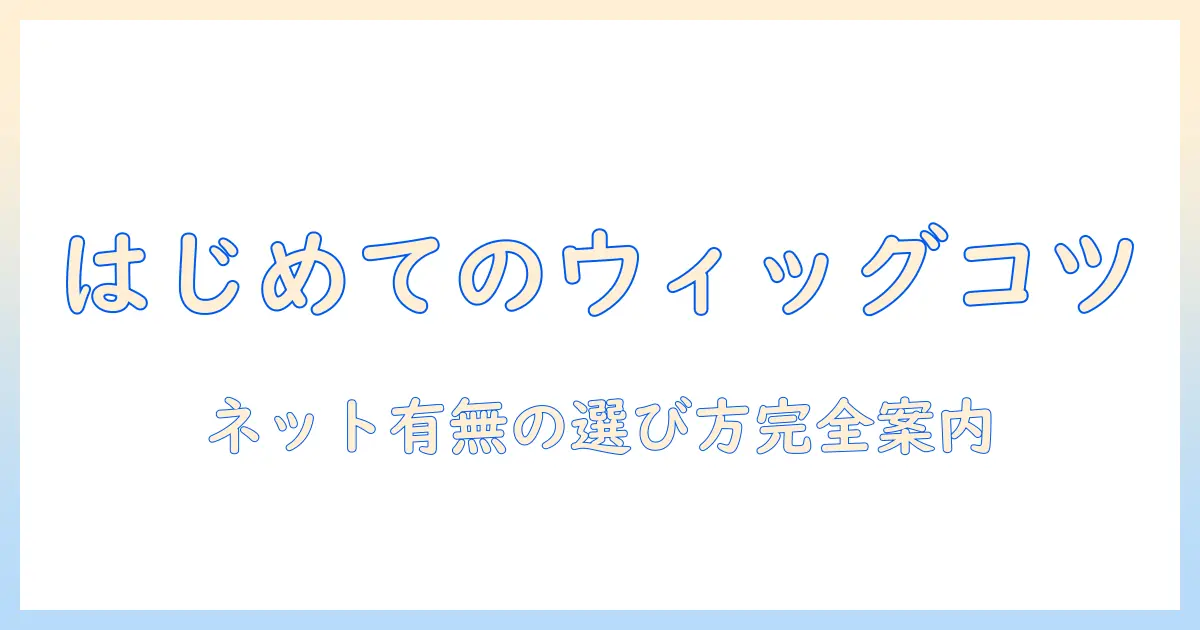 初心者向けウィッグのかぶり方ガイド――ネットあり・なしの違いと選び方