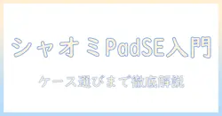 シャオミのタブレット入門ガイド：xiaomi・redmiの pad se を中心にケース選びまで徹底解説