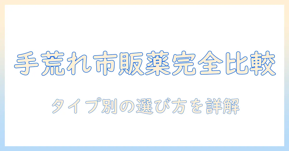 手荒れ 市販 薬 おすすめを徹底解説：市販薬の選び方とおすすめ商品を比較