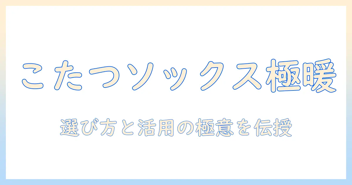 こたつソックスと洗濯ネットで冬を快適に過ごす方法—選び方と活用術
