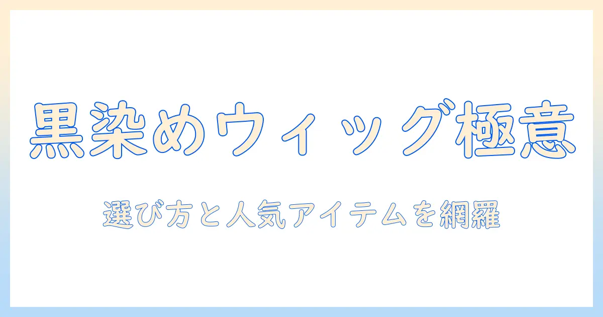 ウィッグの黒染めにおすすめの選び方と人気アイテム
