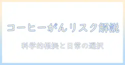 コーヒーと癌リスクの関係を徹底解説：科学的根拠と日常の選択のポイント