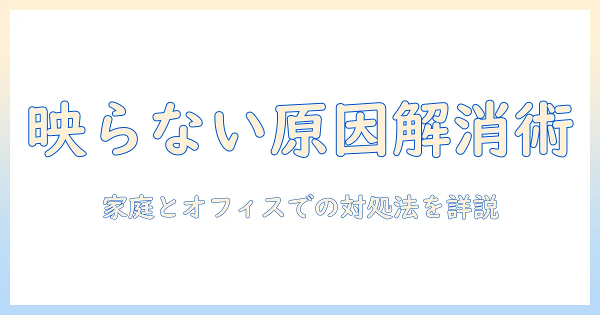 プロジェクタに映らない原因と対処法：家庭とオフィスでの設定ミスを解消する