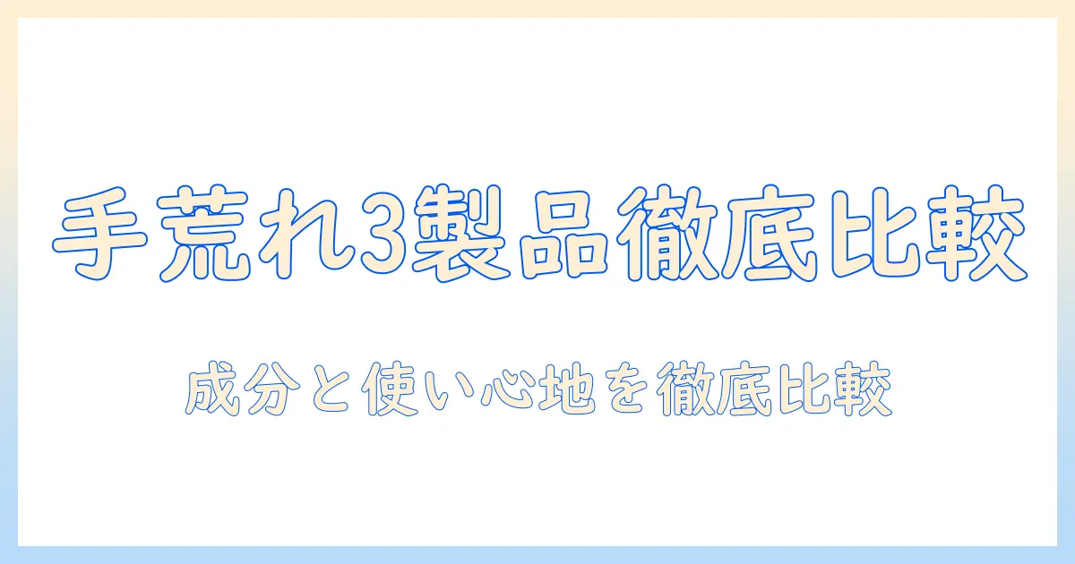 手荒れ対策に最適なアイテム徹底比較：メンソレータム、薬用ハンドベール、手荒れキメ整うクリーム70gの実力と使い方