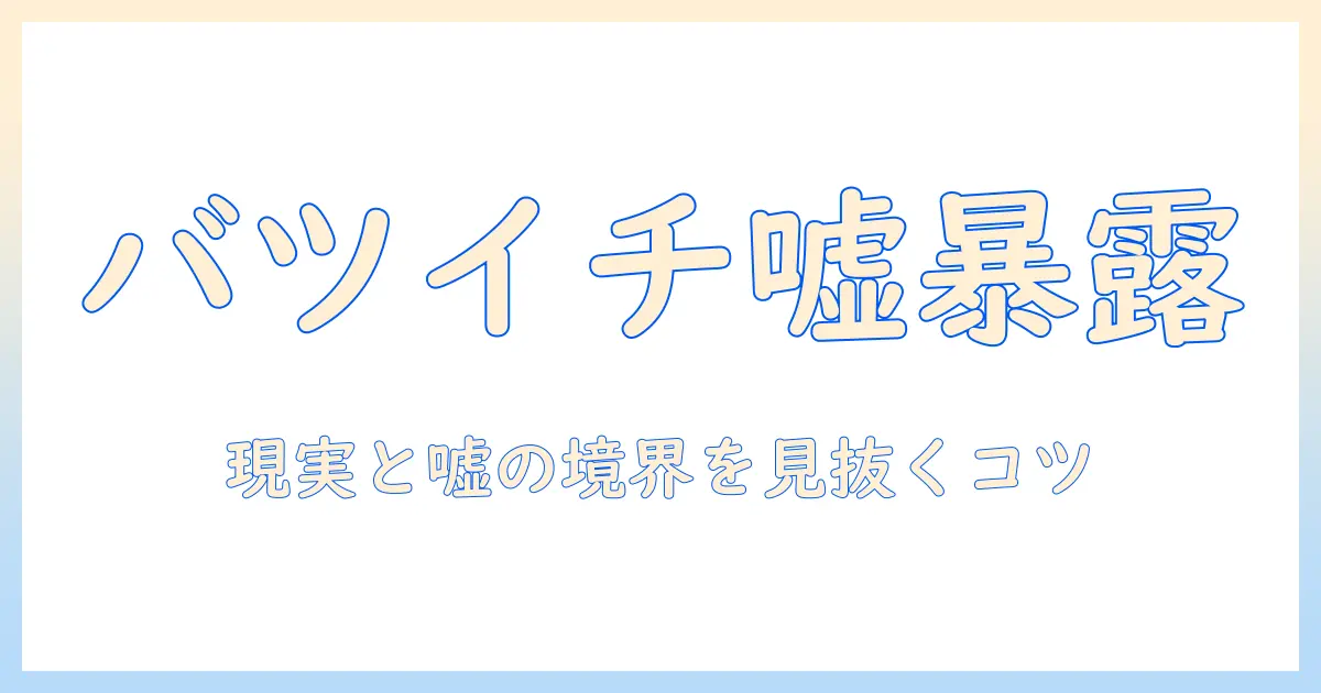 マッチングアプリ バツイチ 嘘を徹底解説｜嘘の実態と見抜くコツを知る方法