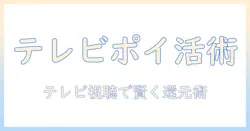 テレビを見ながらポイ活を始める!アプリ活用術とおすすめのテレビ連携ガイド