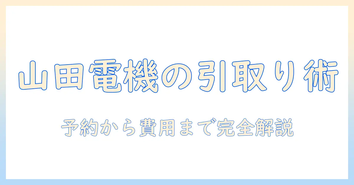 山田電気の洗濯機引き取りサービスを徹底解説—費用・条件・予約の流れ