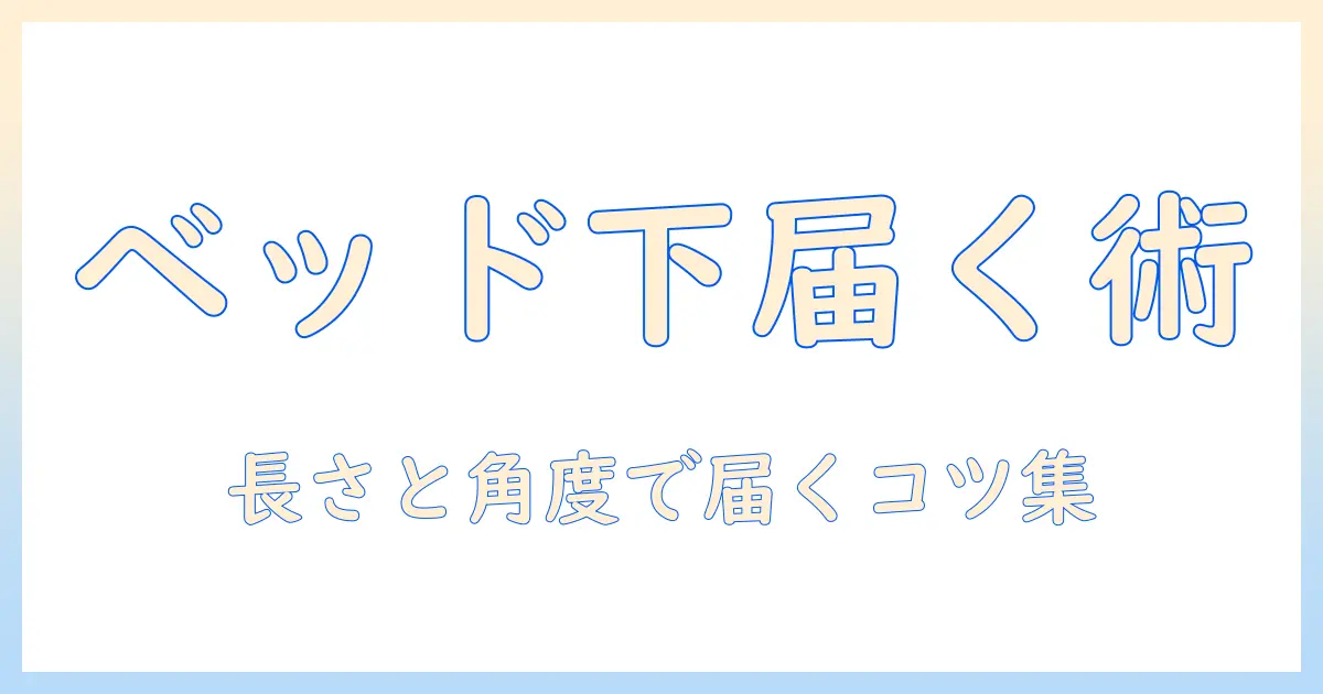 ベッド下で掃除機が届かないときの解決法|長さ・角度・ノズルの工夫で届かせるコツ