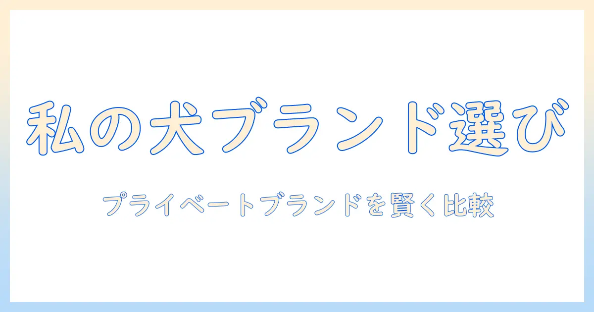 ドッグフードのプライベートブランドを徹底解説—選び方と比較のポイントで賢くブランドを選ぶ