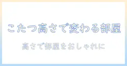 こたつテーブルの高さ調節で部屋がおしゃれに変わる!選び方とおすすめモデル5選