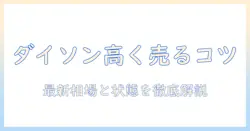 ダイソンの掃除機はいくらで売れる？中古市場の相場と高く売るコツ
