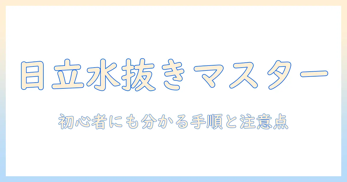 日立の洗濯機の水抜きやり方ガイド:初心者にも分かる手順と注意点