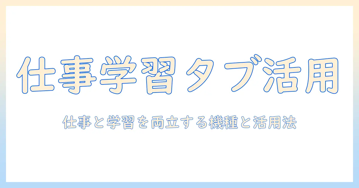 社会人の勉強用タブレット選び方ガイド：仕事と学習を両立するためのおすすめ機種と活用術