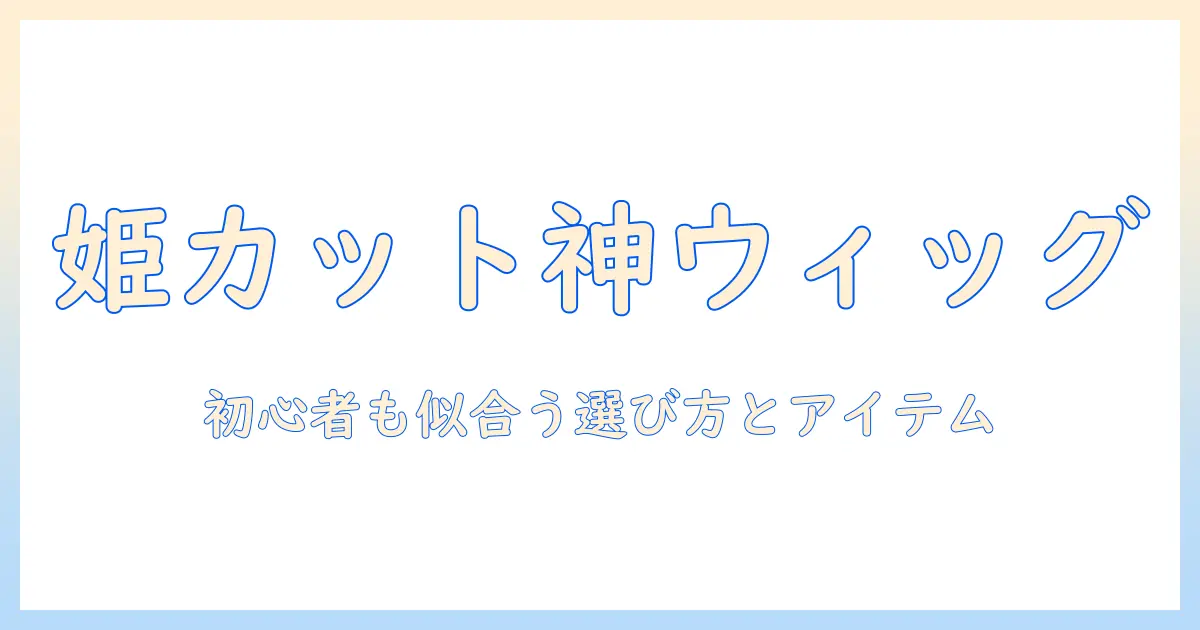 姫カット ウィッグ おすすめガイド：初心者でも似合う選び方と人気アイテム一覧
