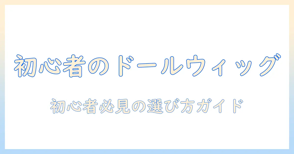 ドールのウィッグはどこで買う?初心者向けの選び方とおすすめ購入先を徹底解説