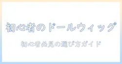 ドールのウィッグはどこで買う?初心者向けの選び方とおすすめ購入先を徹底解説