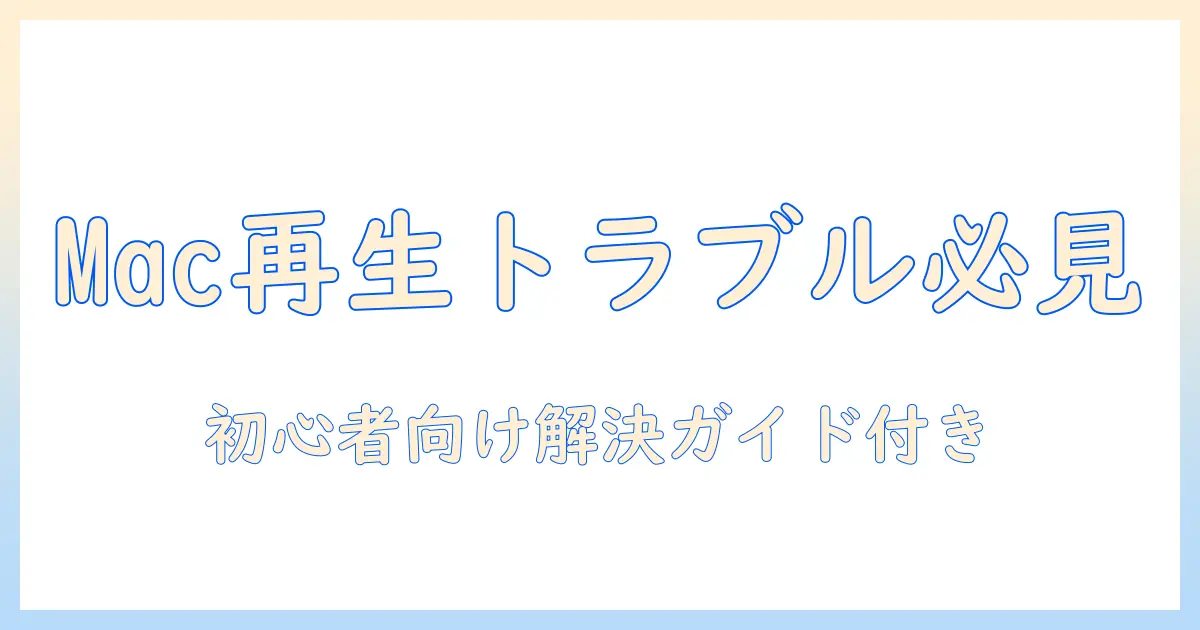 macで写真・ビデオが再生できないときの対処法|初心者にもわかる再生トラブル解決ガイド