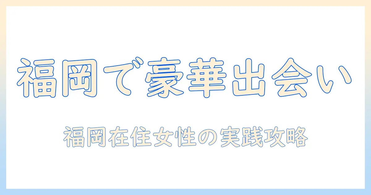 ゴージャス マッチングアプリ 福岡で叶える高品質な出会い｜福岡在住の女性会社員が実践する攻略法