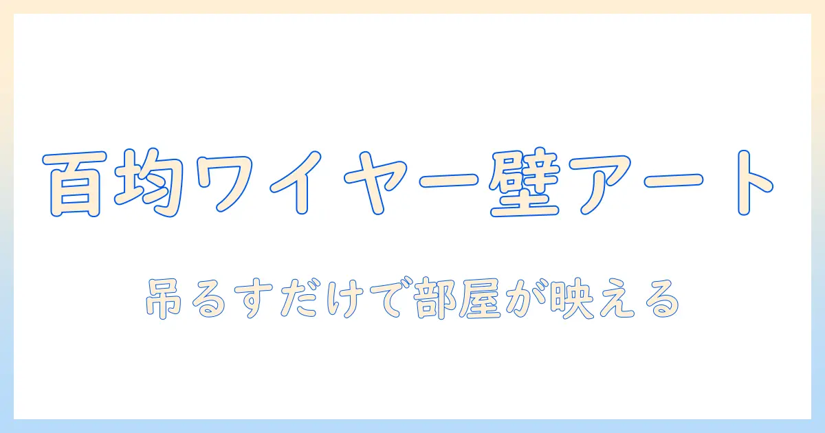 写真 吊るす ワイヤー 百均で叶えるおしゃれな壁面ディスプレイ術