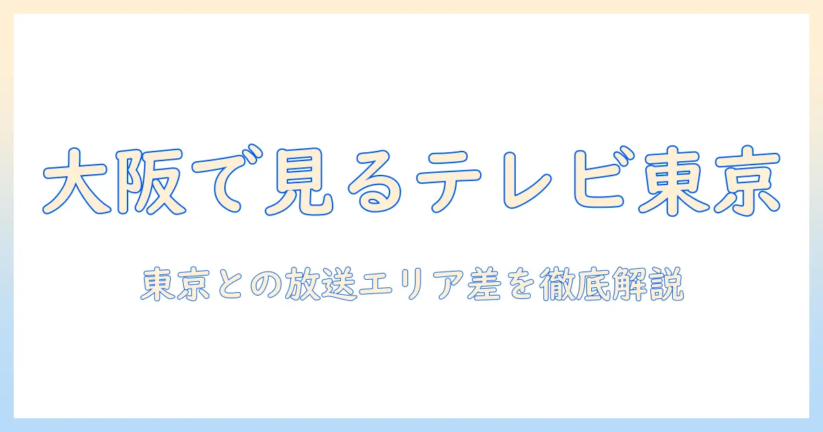 テレビ東京は大阪では何チャンネルで見られるのか？東京との放送エリアの違いを解説