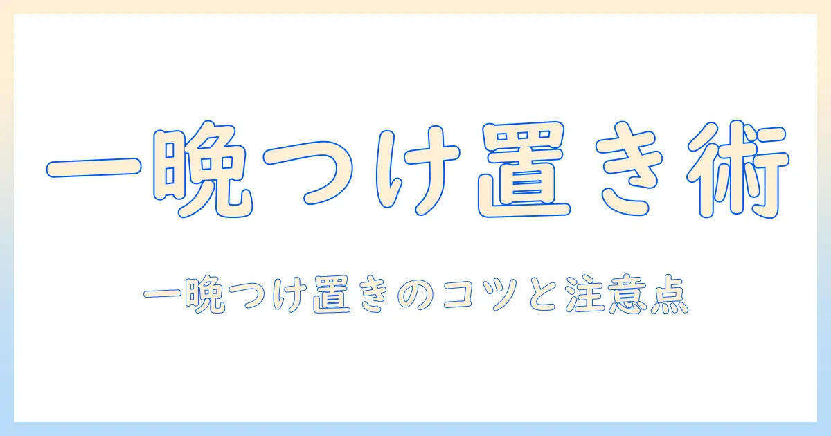洗濯機でつけ置きは一晩が正解？洗濯機を使ったつけ置きのコツと注意点