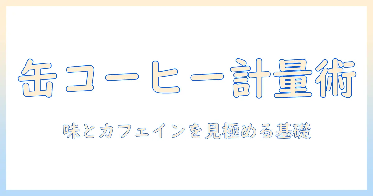 缶コーヒーのグラムはなぜ重要なのか？ 飲み方とカフェイン量を見極める基礎ガイド