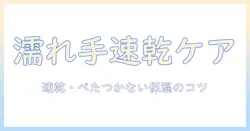 濡れた手に使えるハンドクリームの選び方と使い方|速乾・べたつかない保湿を叶えるおすすめポイント