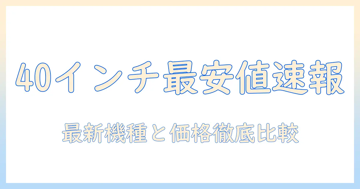 sonyの40インチテレビの価格を徹底解説｜テレビ選びのポイントと最新モデル比較