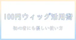 セリアのウィッグをネットでチェック!100円均一で手に入るウィッグ活用術
