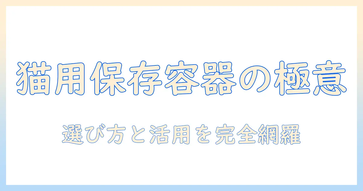 キャットフード 保存容器 おすすめの選び方と活用術