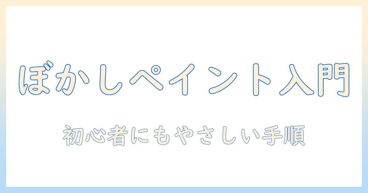 写真 加工 ぼかし ペイント 入門:初心者でもできる手順とツールの選び方