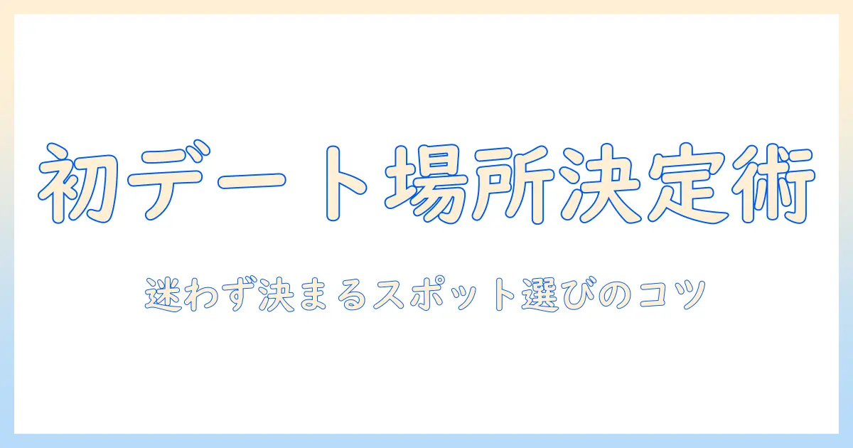マッチングアプリ 初回デート 場所決め｜初デートの場所を決める際のコツとおすすめスポット