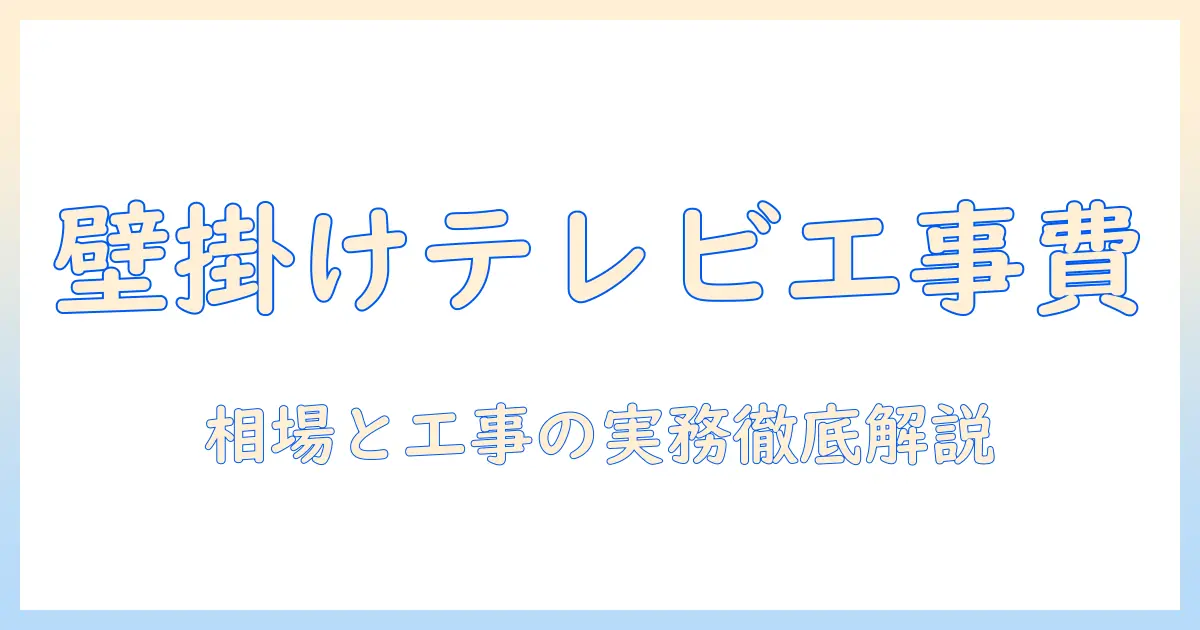 壁掛け テレビ 配線 工事 費用を徹底解説:相場・工事内容・費用を抑えるコツと見積もりのポイント