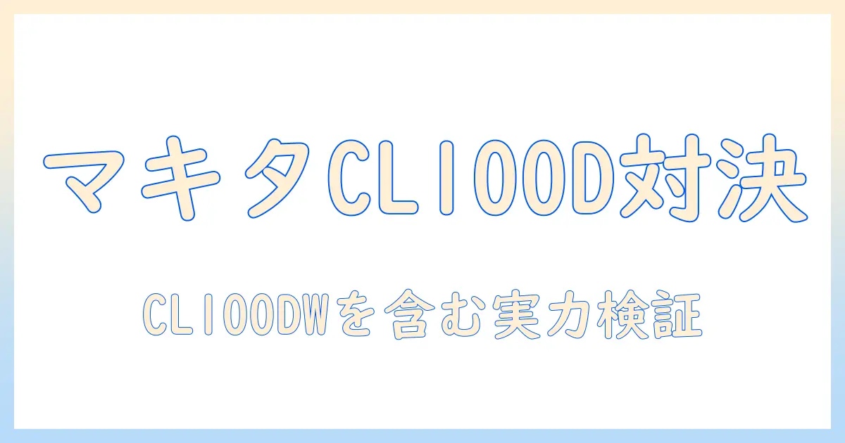 マキタ 掃除機 cl100d と cl100dw の違いを徹底解説｜選び方と比較ポイント