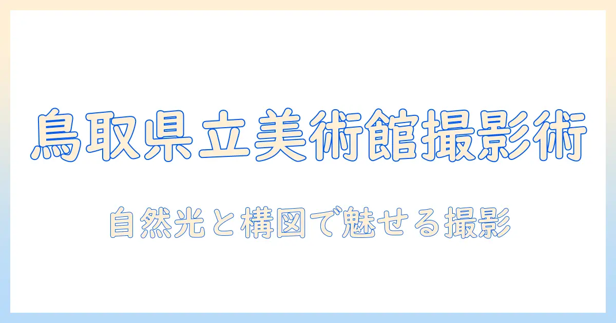 鳥取 県立 美術館 写真 撮影のコツとおすすめスポット