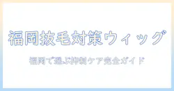 福岡で見つける抜毛対策に役立つウィッグと抑制ケアの完全ガイド