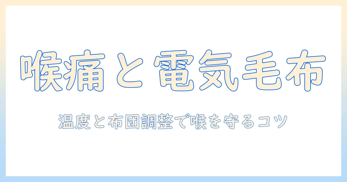 電気毛布で喉が痛いと感じたときの対策: 喉の痛みを和らげる使い方と安全ポイント